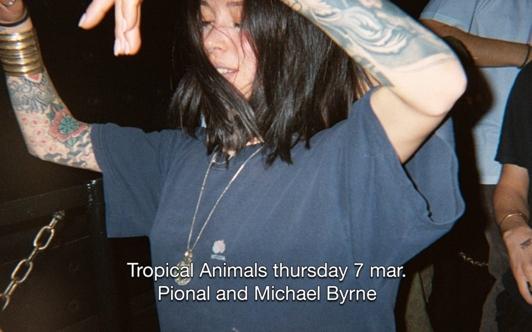 7th Mar 2019 : Tropical Animals pres. Pional and Michael Byrne